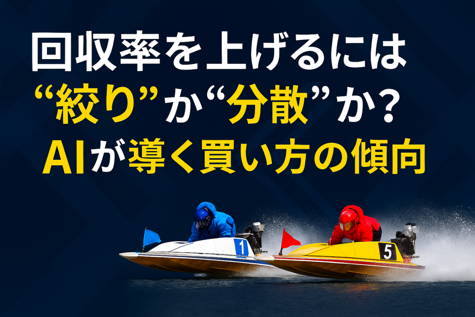 回収率を上げる舟券戦略｜絞るべきか？分散すべきか？AIが出した最適解