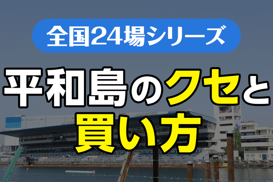 ボートレース平和島のクセと買い方｜“イン飛び水面”を攻略するには？