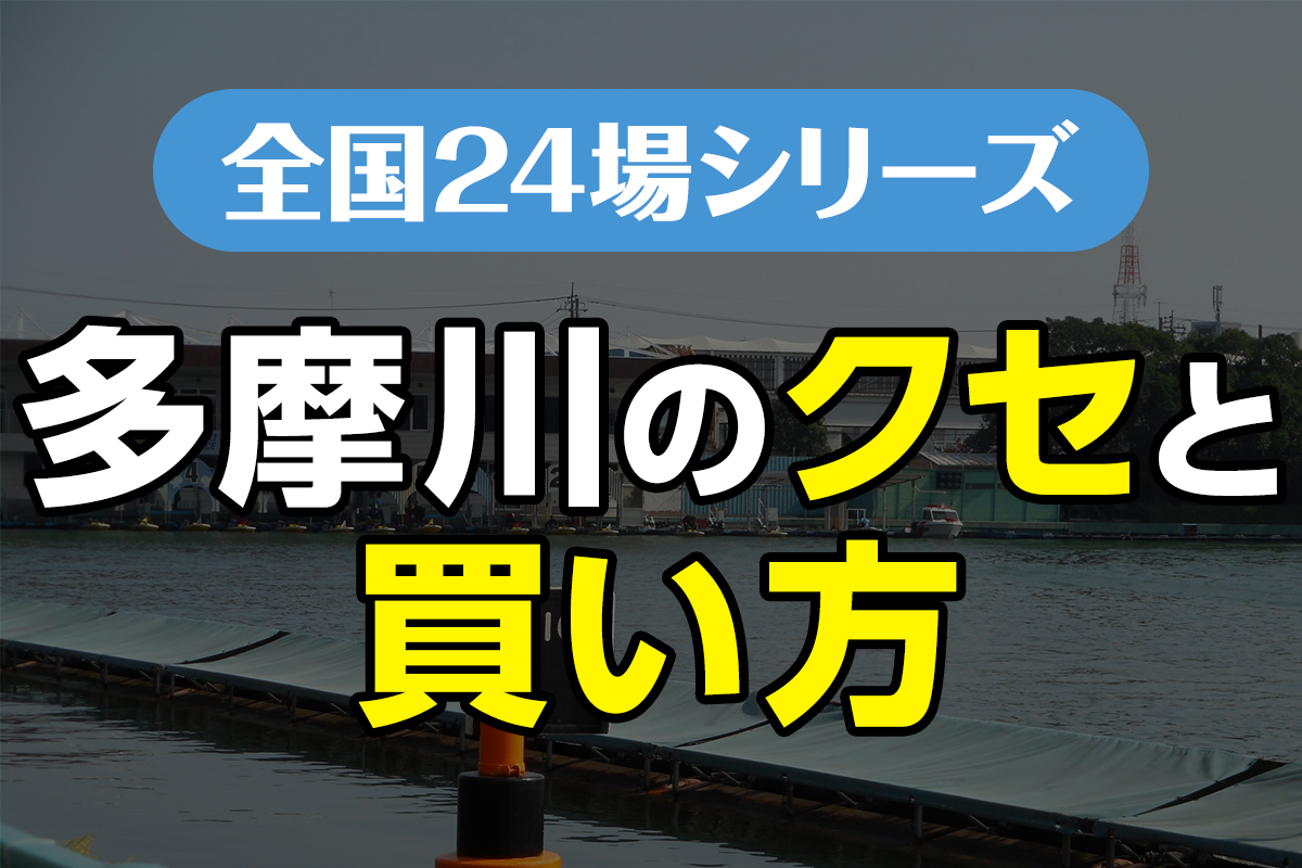 ボートレース多摩川のクセと買い方｜“イン鉄板”をどう攻略するか？