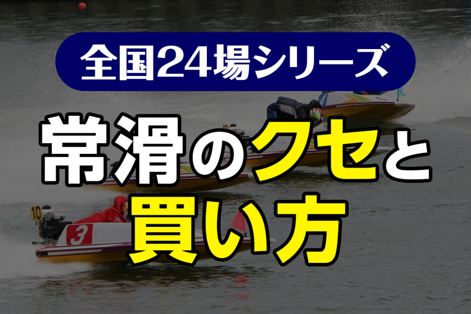 ボートレース常滑のクセと買い方｜風と伸びで決まる展開を読む